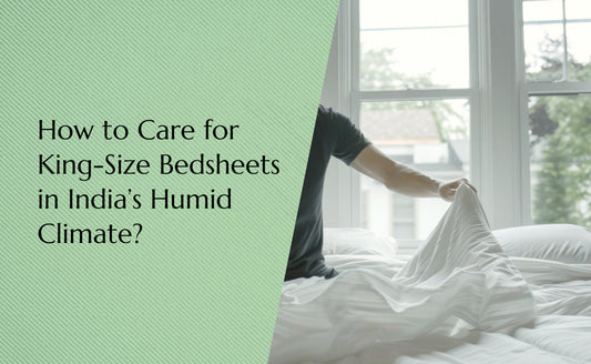 How to Care for King-Size Bedsheets in India’s Humid Climate?