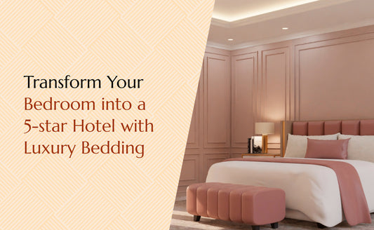 Transform Your Bedroom into a 5-star Hotel with Luxury Bedding